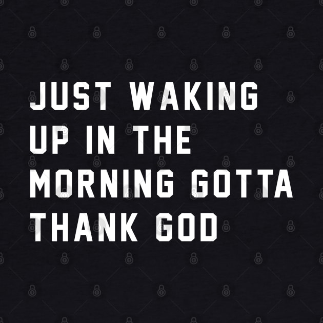 Just waking up in the morning gotta thank god by BodinStreet